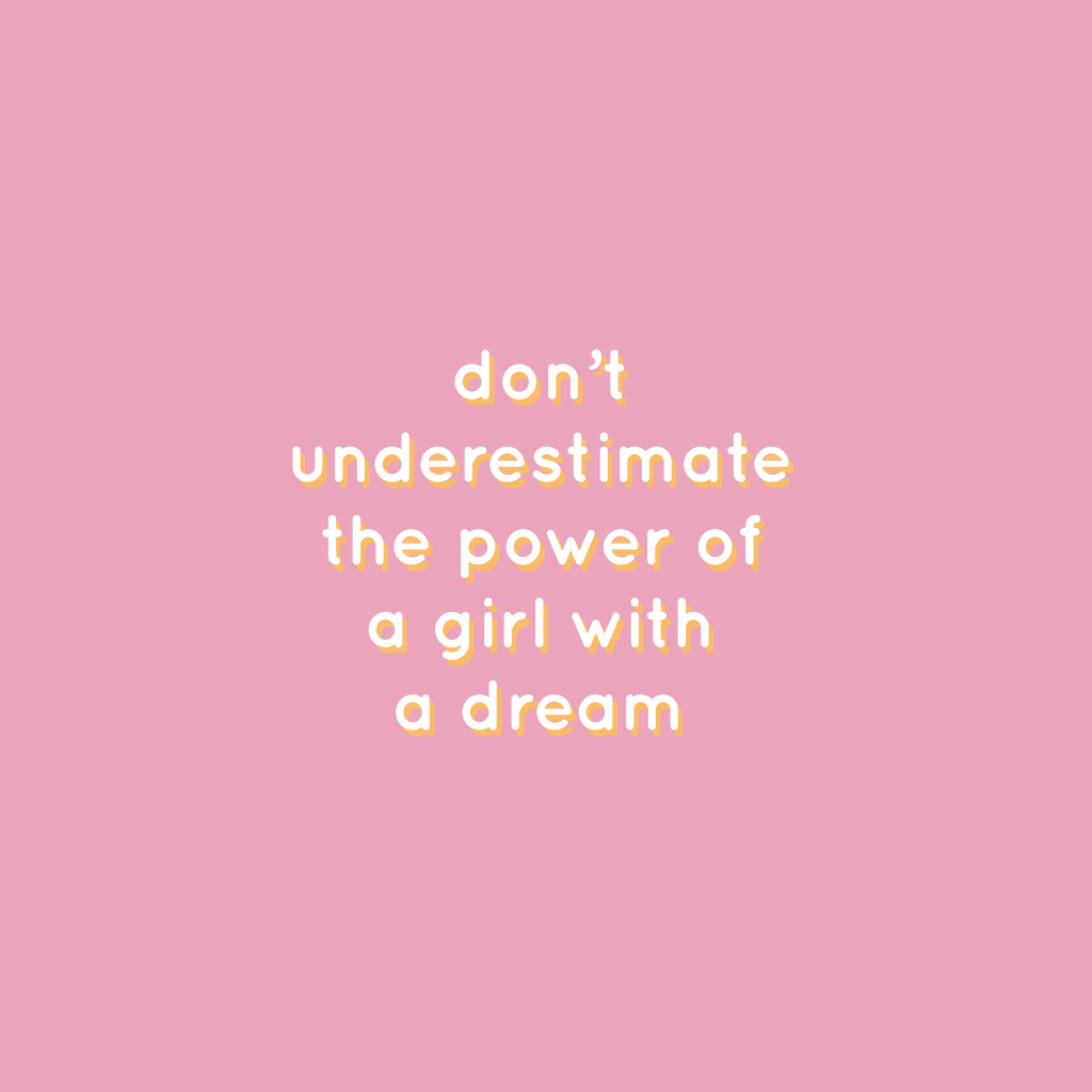 Don't underestimate the power of a girl with a dream. Vertrouwen op jezelf