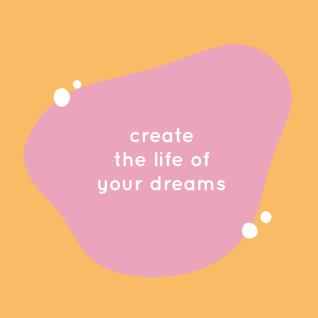 Create the life of your dreams